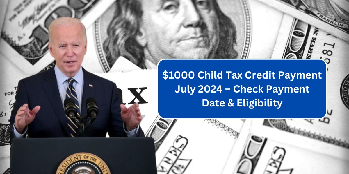 $1000 Child Tax Credit Payment July 2024 – Check Payment Date & Eligibility