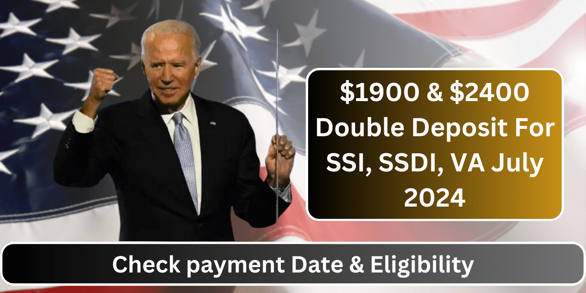 $1900 & $2400 Double Deposit For SSI, SSDI, VA July 2024