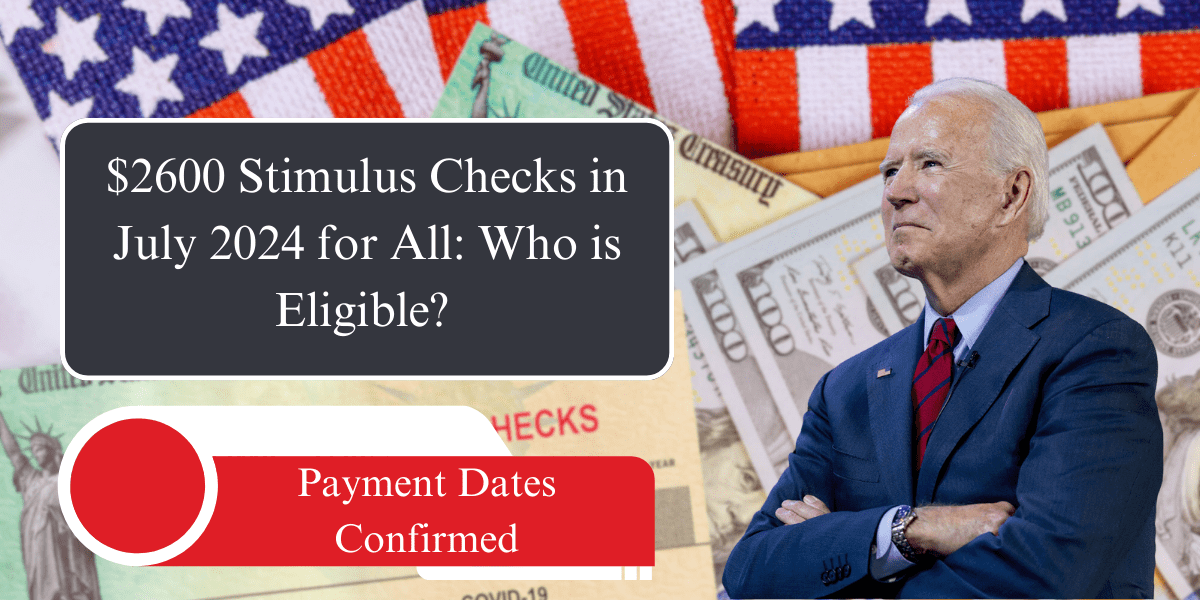 $2600 Stimulus Checks in July 2024 for All: Who is Eligible?