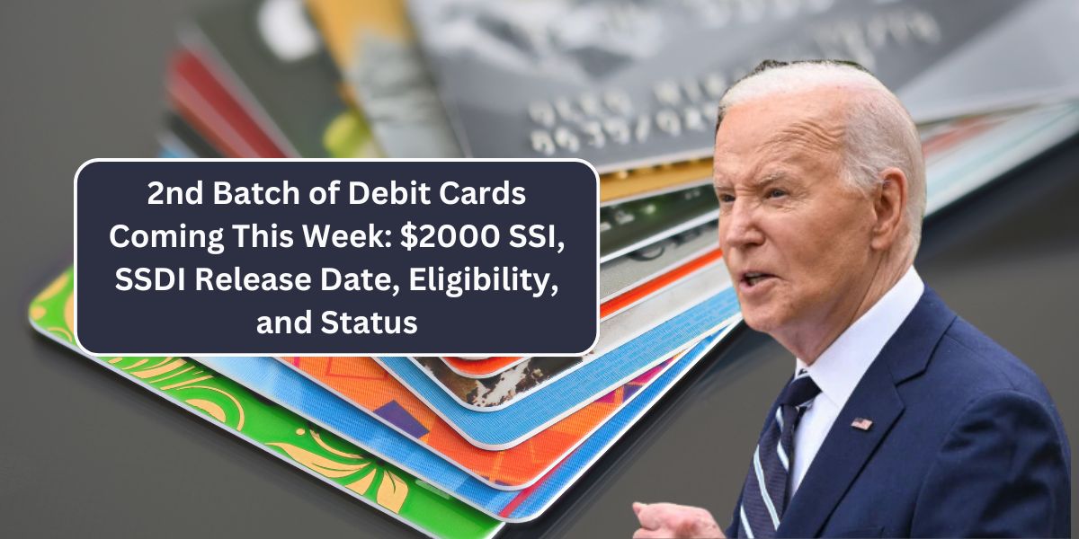 2nd Batch of Debit Cards Coming This Week: $2000 SSI, SSDI Release Date, Eligibility, and Status