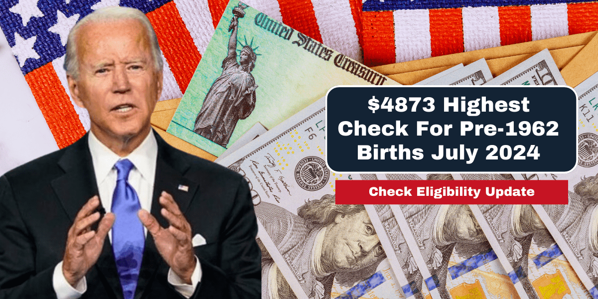 $4873 Highest Check For Pre-1962 Births July 2024