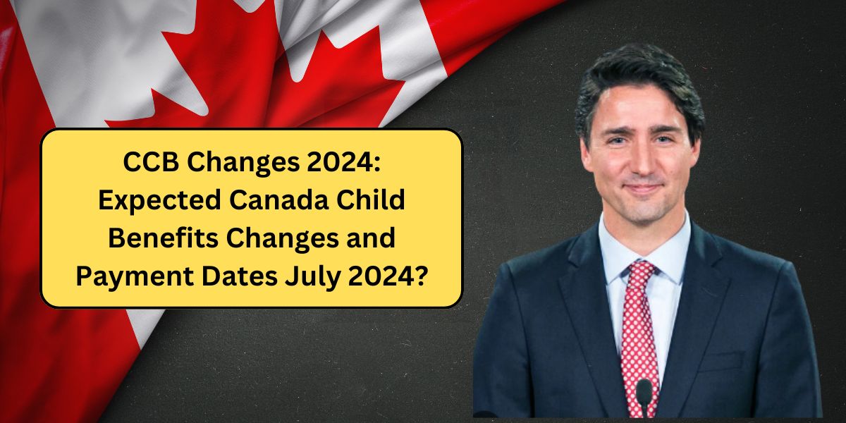 CCB Changes 2024: Expected Canada Child Benefits Changes and Payment Dates July 2024?