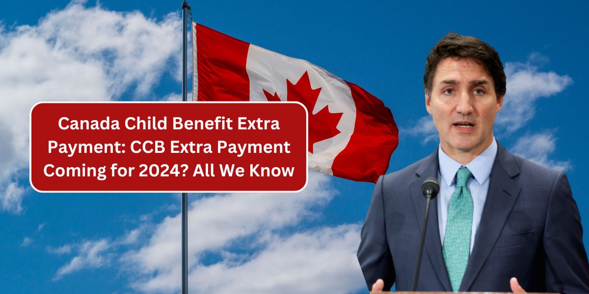 Canada Child Benefit Extra Payment: CCB Extra Payment Coming for 2024? All We Know