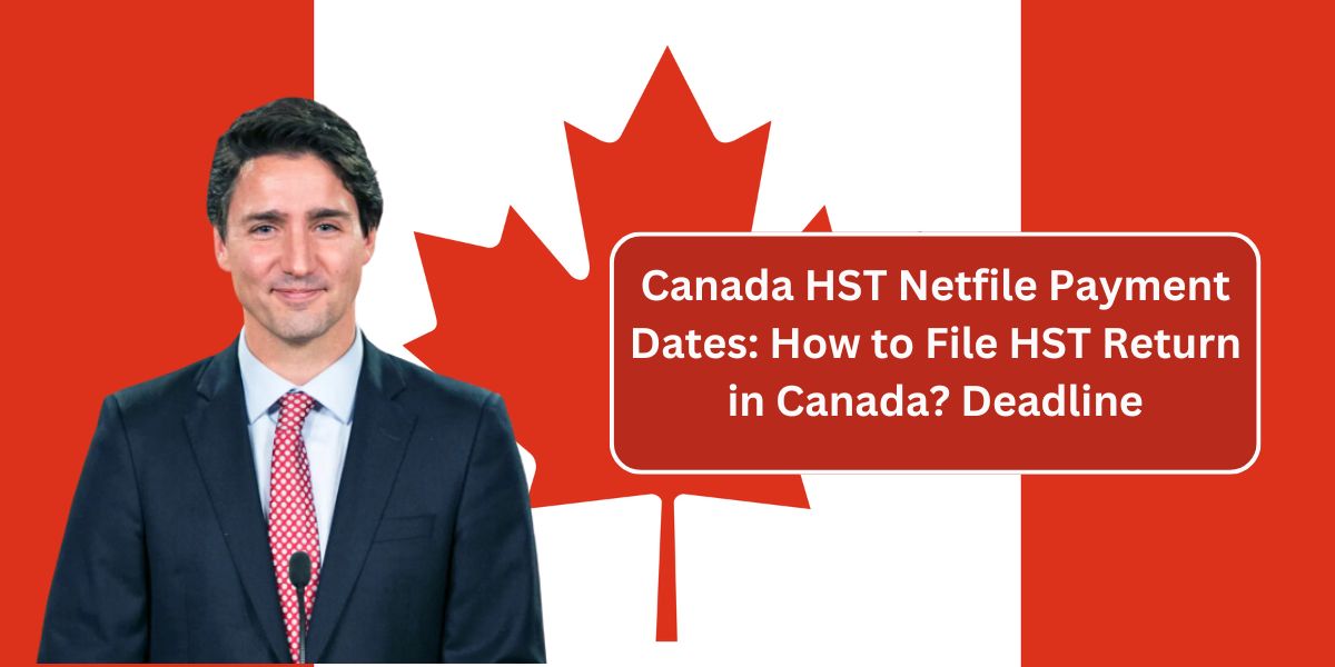 Canada HST Netfile Payment Dates: How to File HST Return in Canada? Deadline