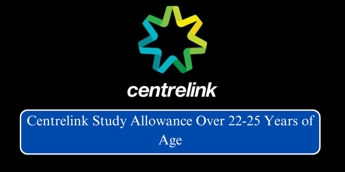 Centrelink Study Allowance Over 22-25 Years of Age: Eligibility, Form, How to Apply?