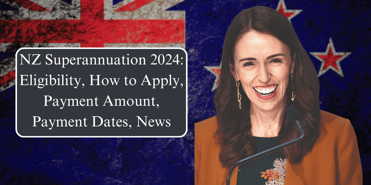 NZ Superannuation 2024: Eligibility, How to Apply, Payment Amount, Payment Dates, News