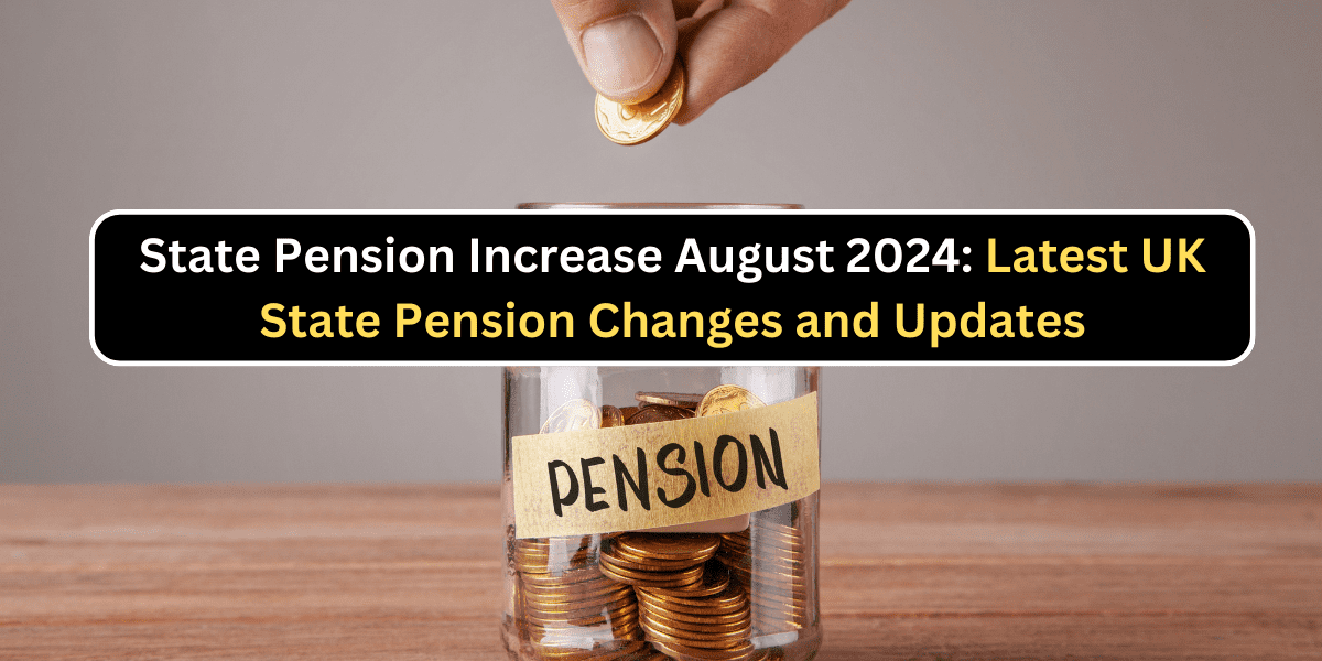 State Pension Increase August 2024 Latest UK State Pension Changes and Updates