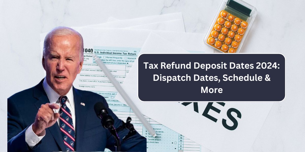 Tax Refund Deposit Dates 2024: Dispatch Dates, Schedule & More