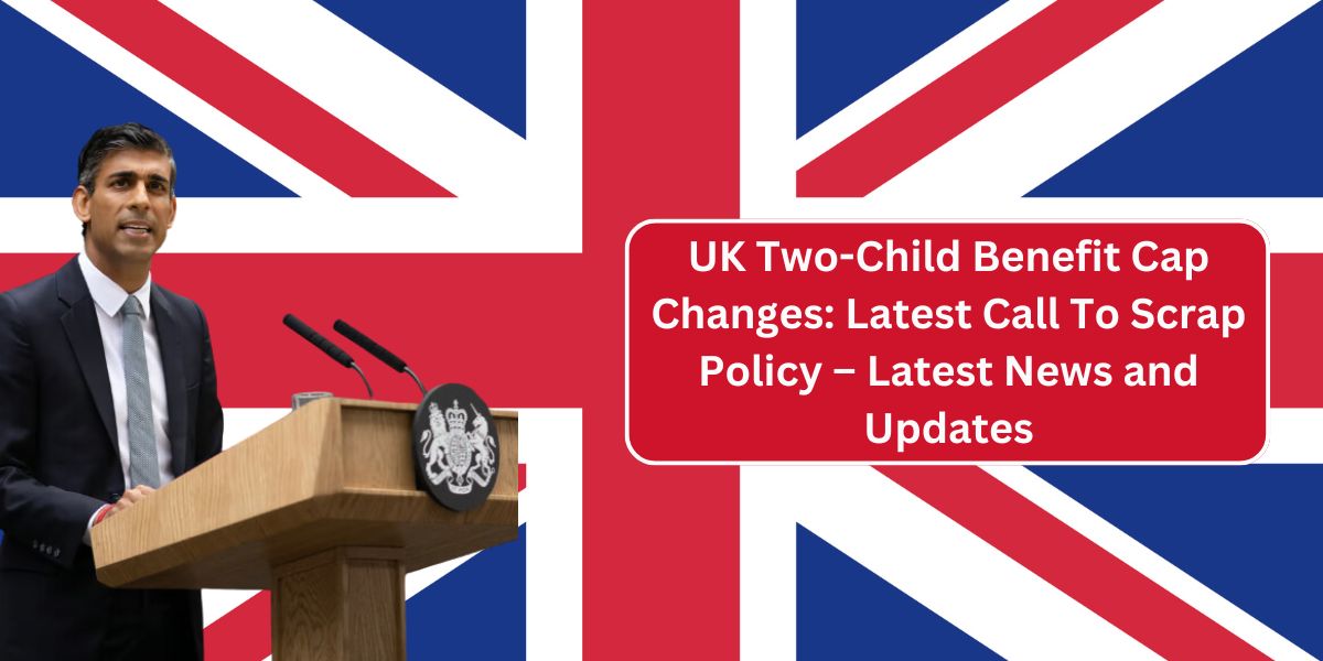 UK Two-Child Benefit Cap Changes: Latest Call To Scrap Policy – Latest News and Updates