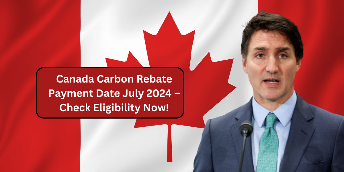 Canada Carbon Rebate Payment Date July 2024 – Check Eligibility Now!