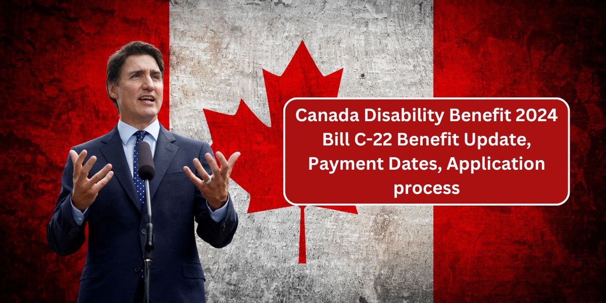 Canada Disability Benefit 2024 Bill C-22 Benefit Update, Payment Dates, Application process